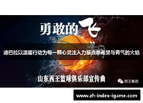 迪巴拉以温暖行动为每一颗心灵注入力量点燃希望与勇气的火焰