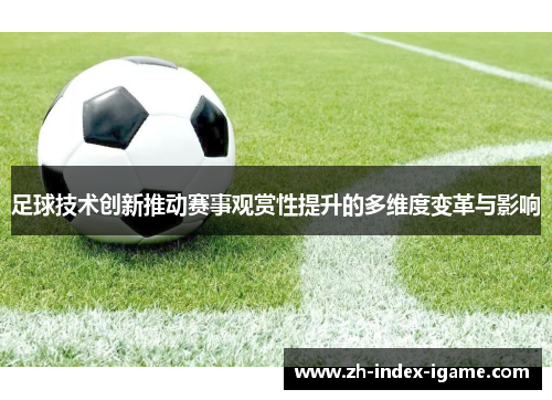 足球技术创新推动赛事观赏性提升的多维度变革与影响